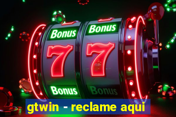 gtwin - reclame aqui