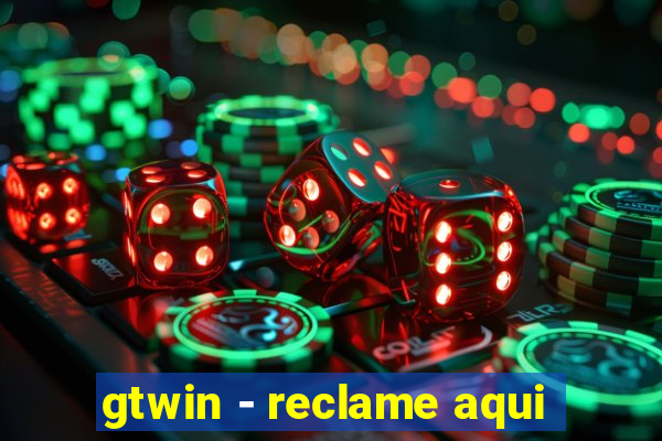 gtwin - reclame aqui