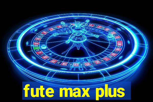 fute max plus