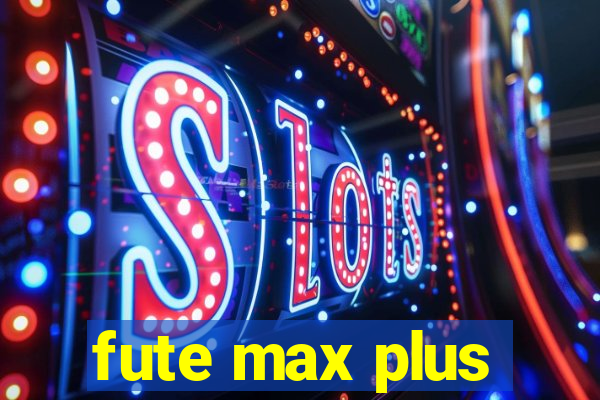 fute max plus