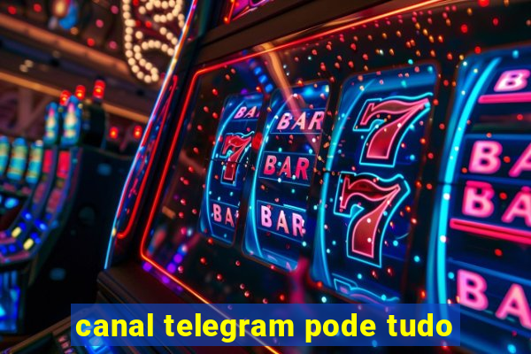 canal telegram pode tudo