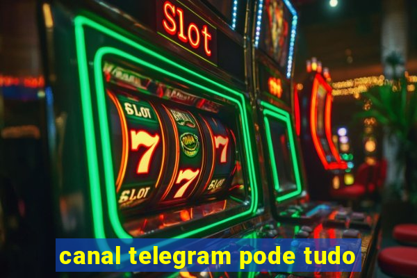 canal telegram pode tudo