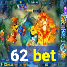 62 bet