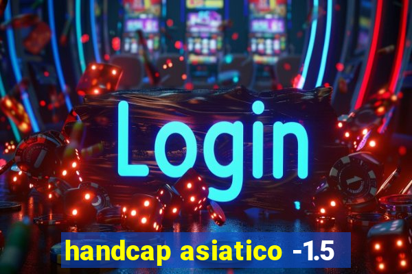 handcap asiatico -1.5