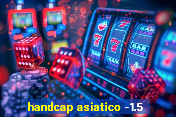 handcap asiatico -1.5