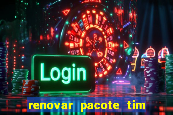 renovar pacote tim beta antes do prazo