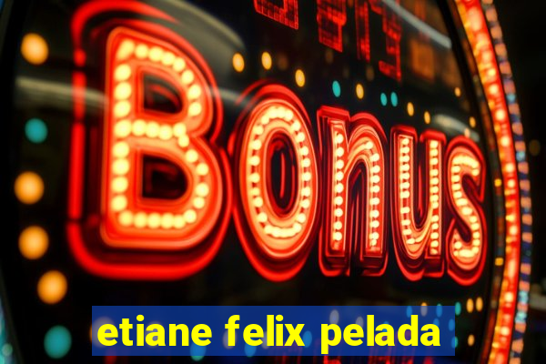 etiane felix pelada