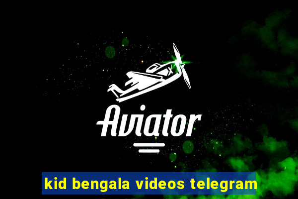 kid bengala videos telegram