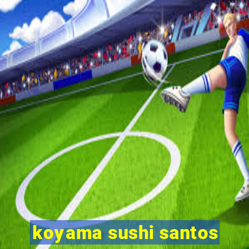 koyama sushi santos