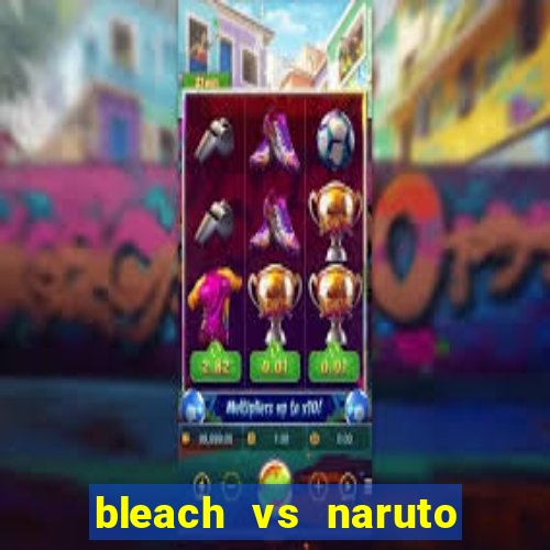 bleach vs naruto 2.6 jogos de luta