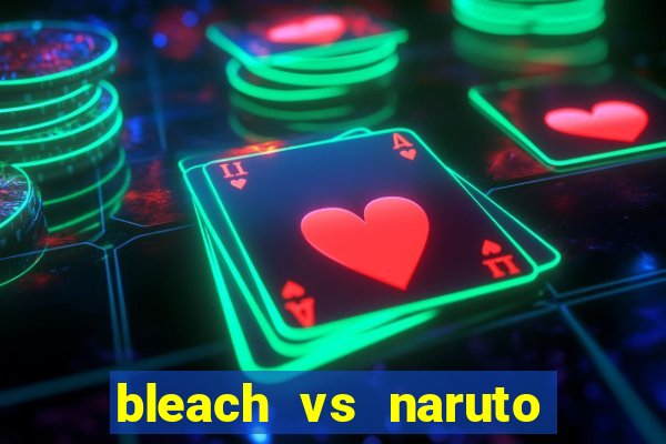 bleach vs naruto 2.6 jogos de luta