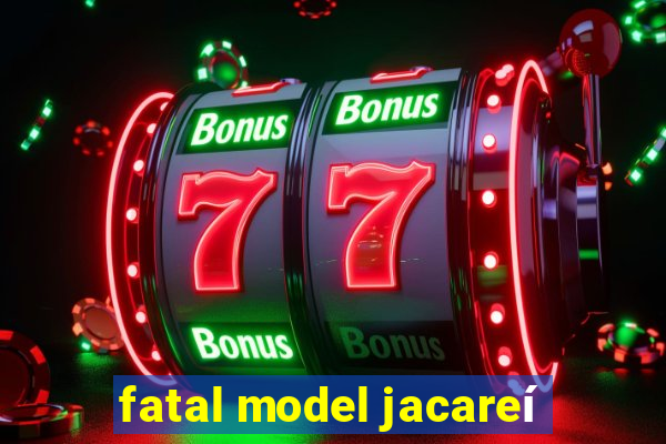 fatal model jacareí