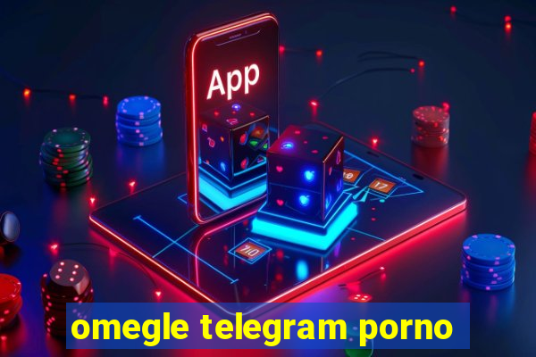 omegle telegram porno