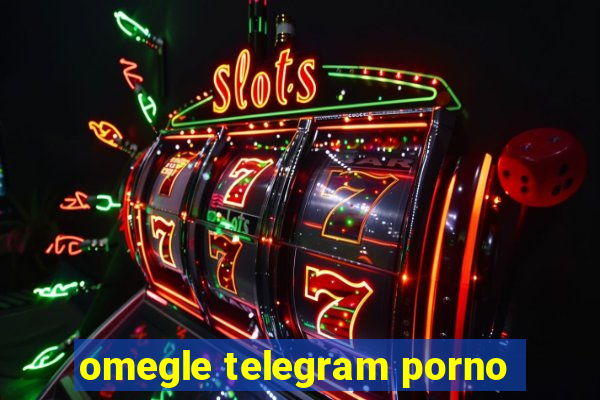 omegle telegram porno