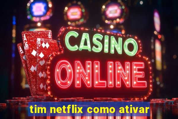 tim netflix como ativar