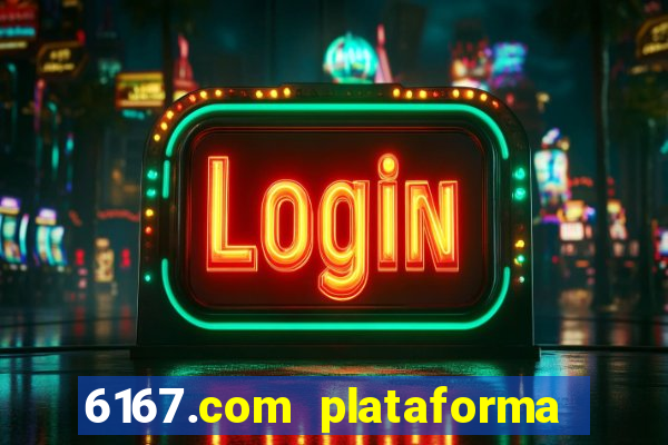 6167.com plataforma de jogos