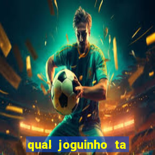 qual joguinho ta pagando agora