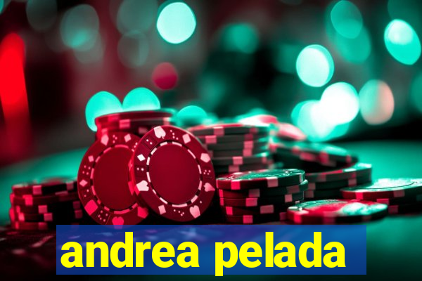 andrea pelada