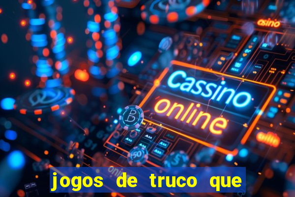 jogos de truco que ganha dinheiro