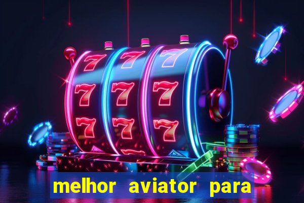 melhor aviator para ganhar dinheiro