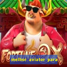 melhor aviator para ganhar dinheiro