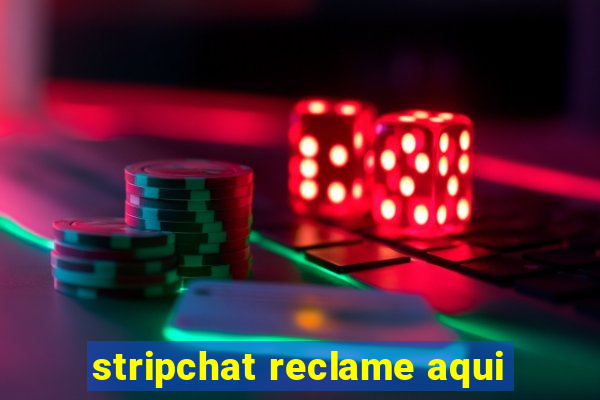 stripchat reclame aqui