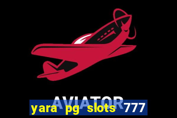 yara pg slots 777 paga mesmo