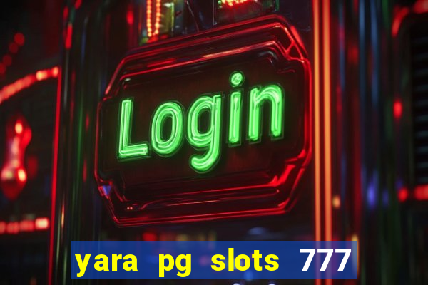 yara pg slots 777 paga mesmo