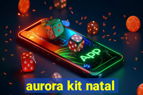 aurora kit natal