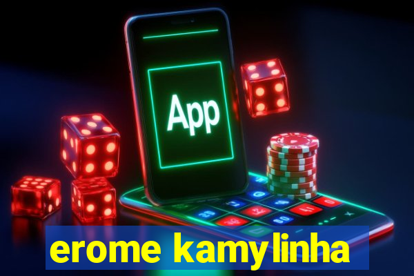 erome kamylinha