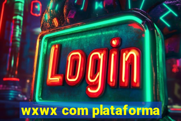 wxwx com plataforma