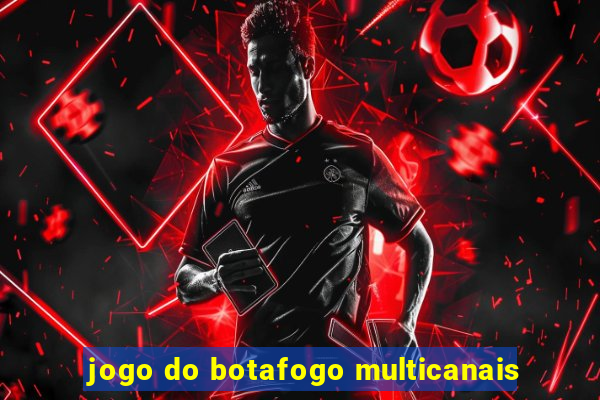 jogo do botafogo multicanais