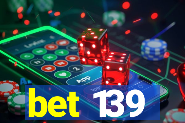 bet 139