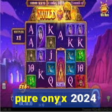 pure onyx 2024