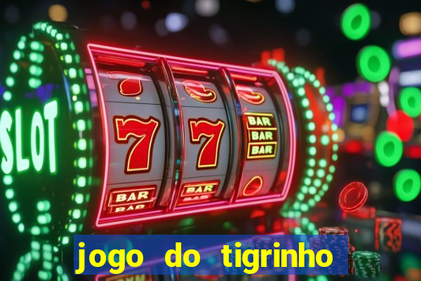 jogo do tigrinho sem depositar nada