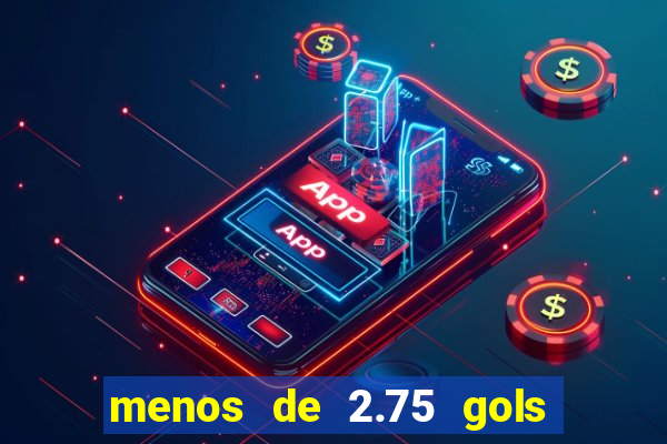 menos de 2.75 gols o que significa