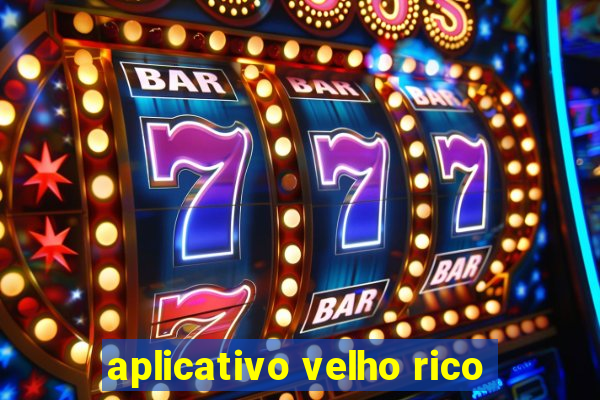 aplicativo velho rico