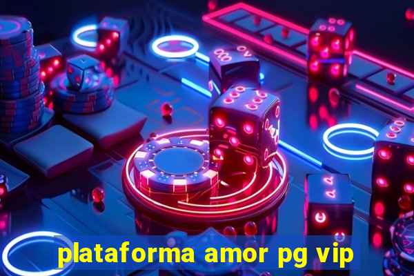 plataforma amor pg vip