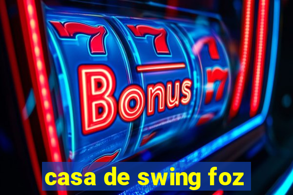 casa de swing foz