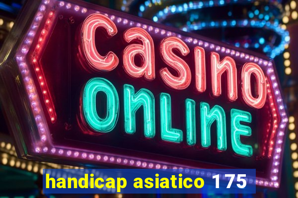 handicap asiatico 1 75