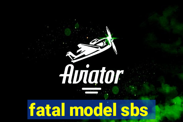 fatal model sbs