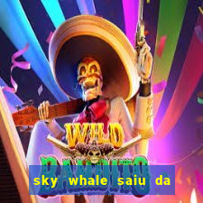 sky whale saiu da play store