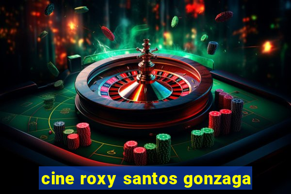 cine roxy santos gonzaga