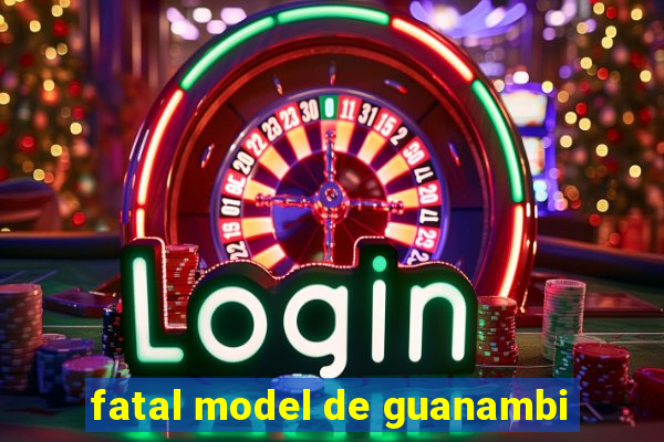 fatal model de guanambi