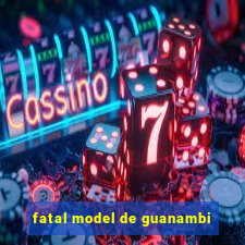 fatal model de guanambi