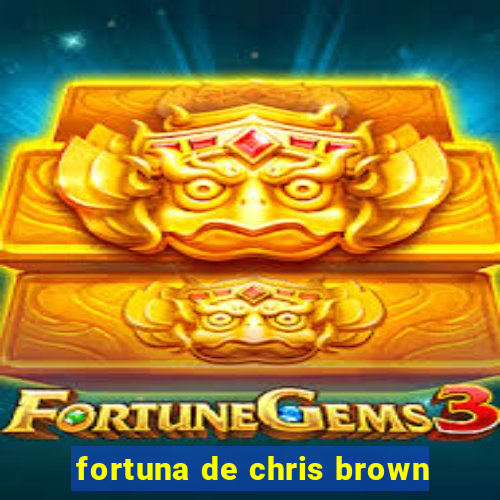 fortuna de chris brown