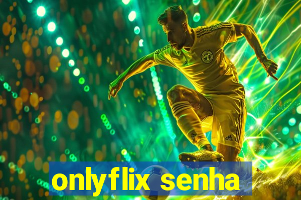 onlyflix senha