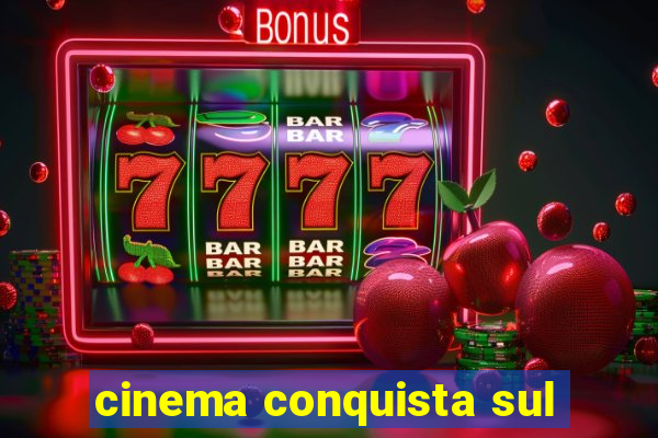 cinema conquista sul