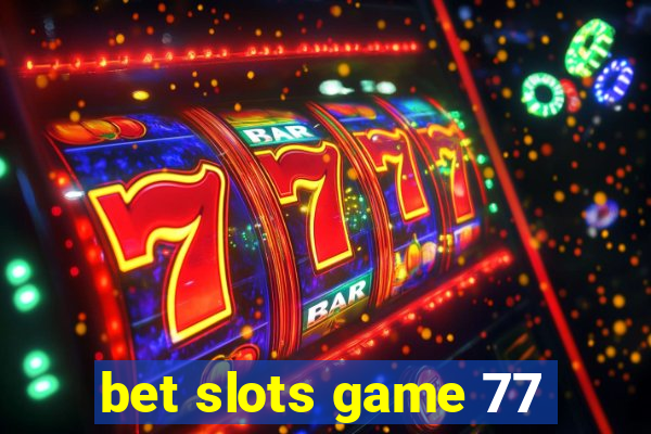 bet slots game 77