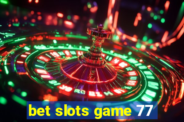 bet slots game 77